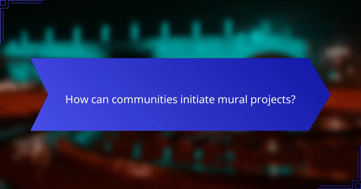 How can communities initiate mural projects?