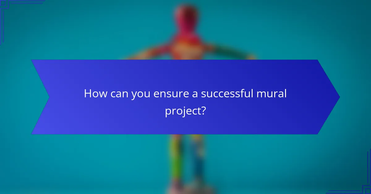 How can you ensure a successful mural project?