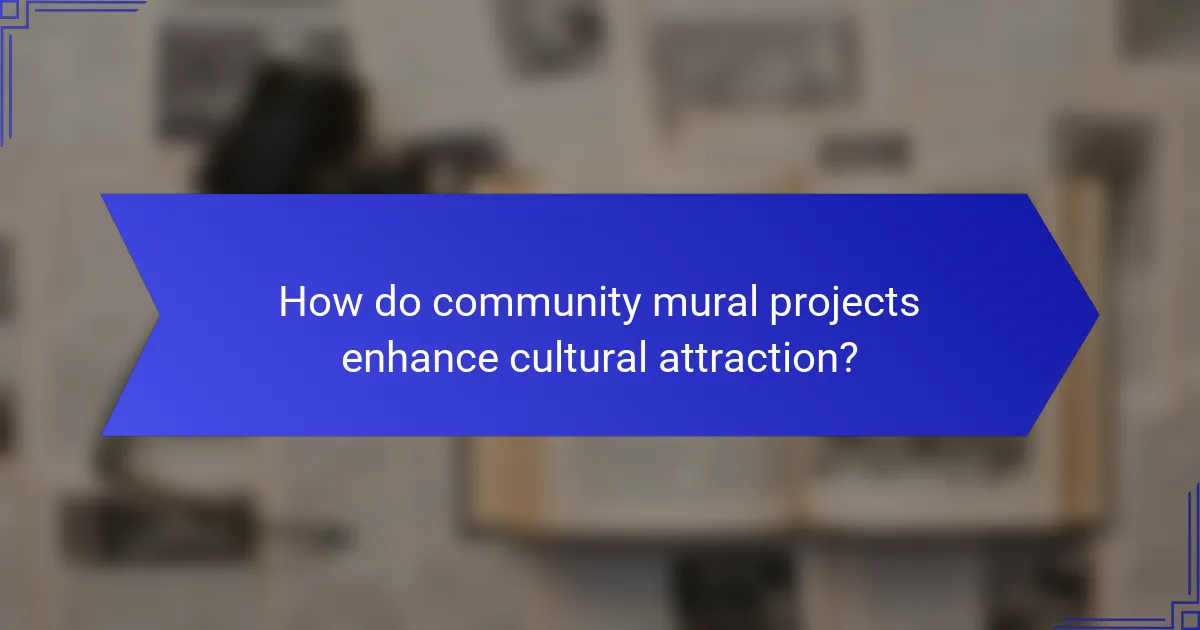 How do community mural projects enhance cultural attraction?