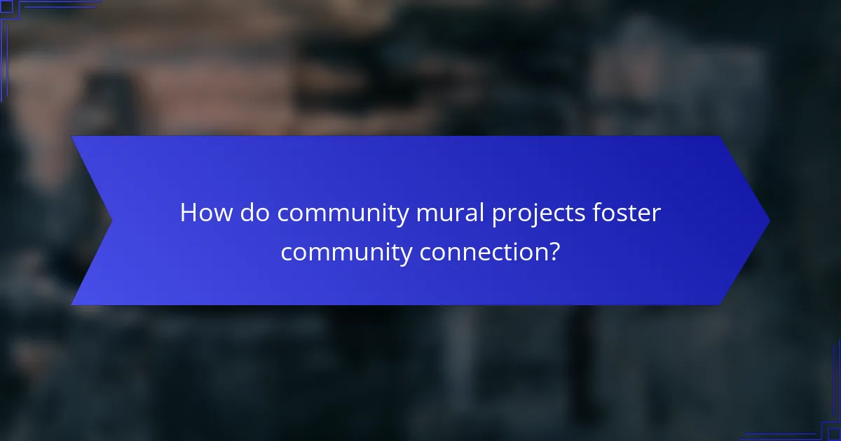 How do community mural projects foster community connection?