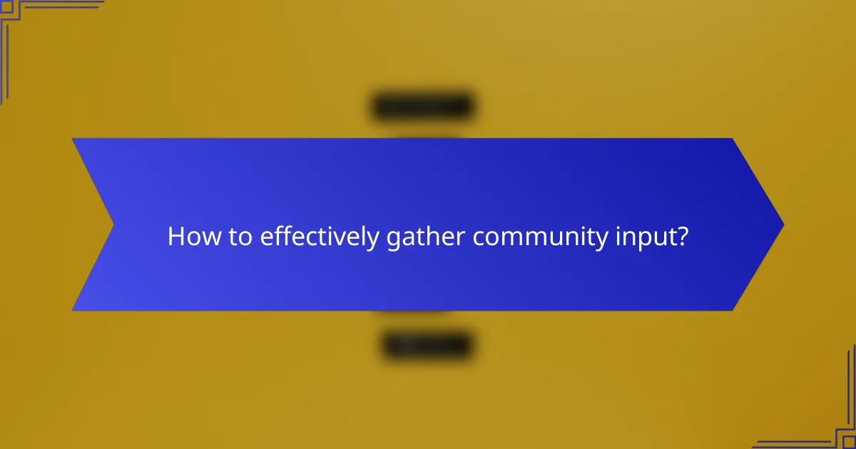 How to effectively gather community input?