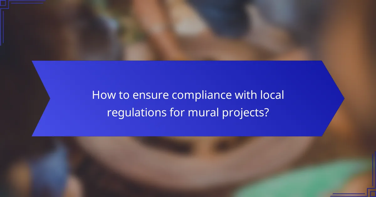 How to ensure compliance with local regulations for mural projects?