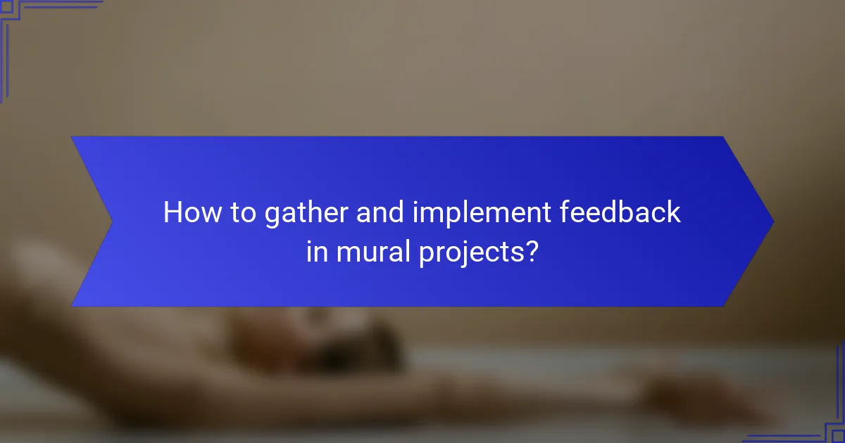 How to gather and implement feedback in mural projects?