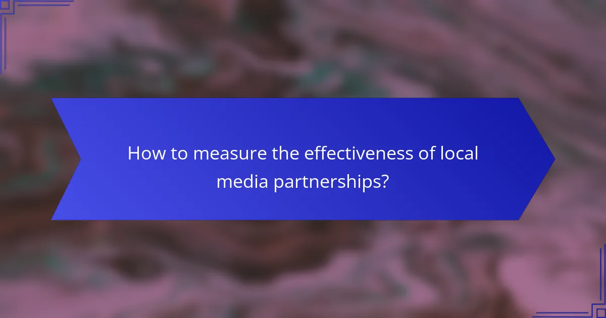 How to measure the effectiveness of local media partnerships?
