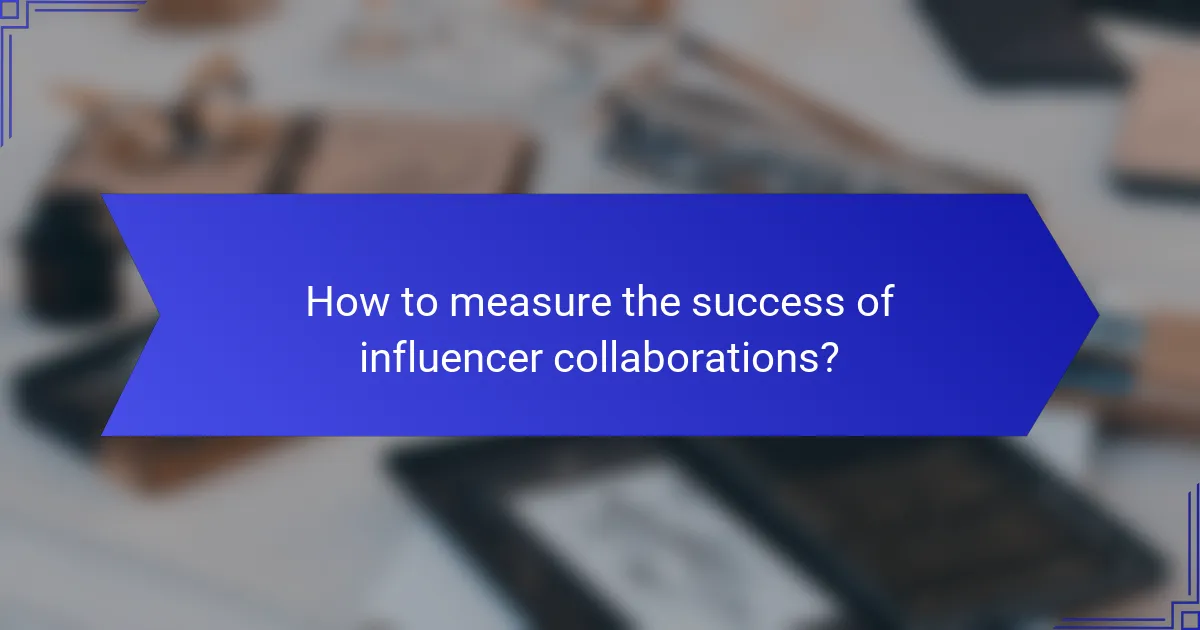 How to measure the success of influencer collaborations?