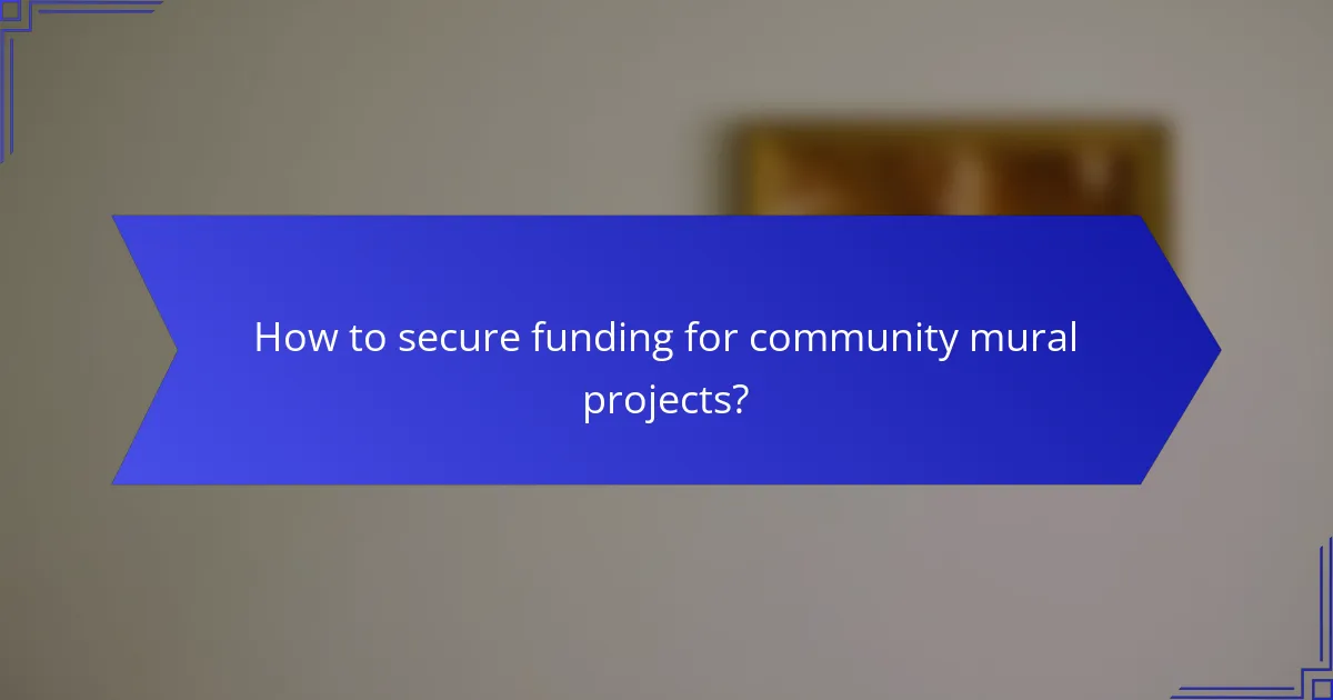 How to secure funding for community mural projects?