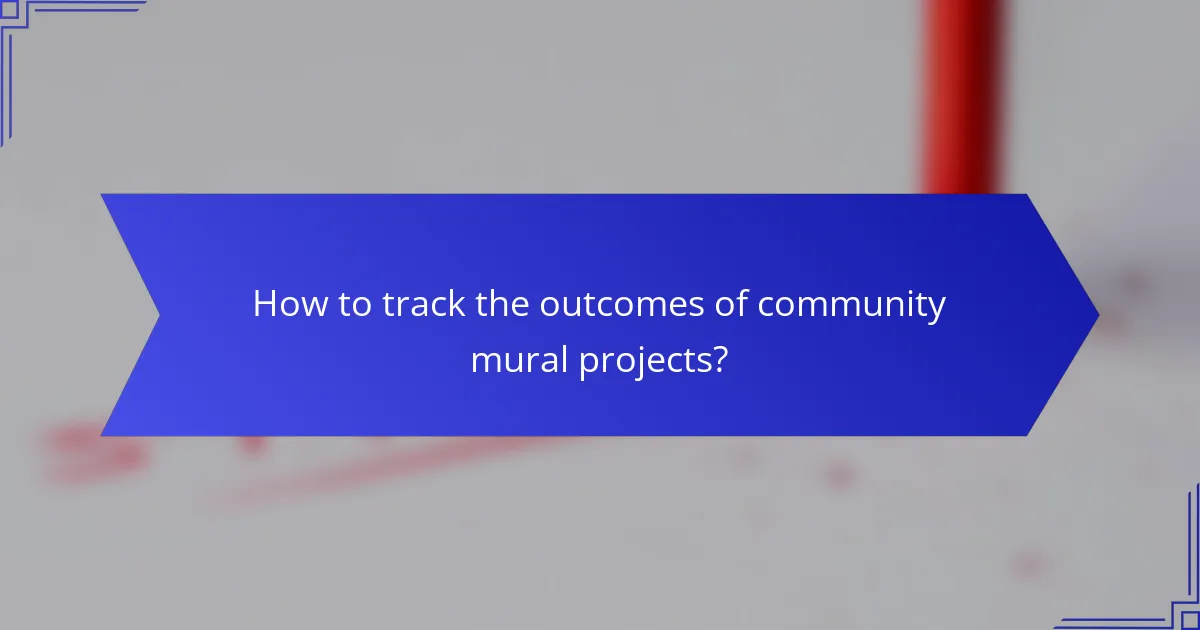 How to track the outcomes of community mural projects?