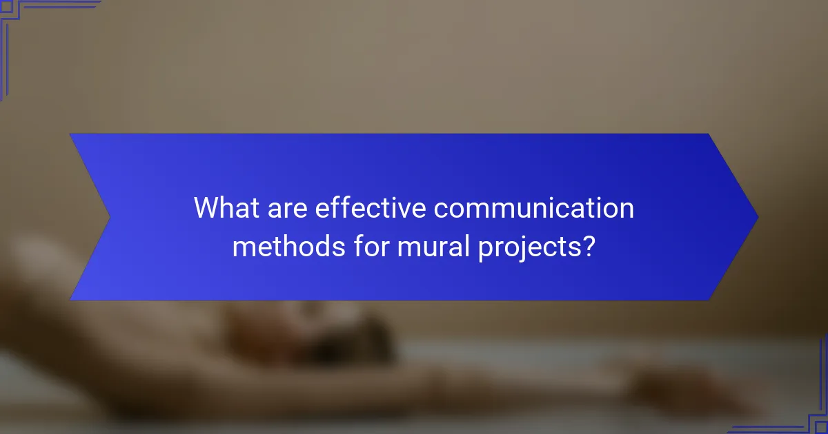 What are effective communication methods for mural projects?