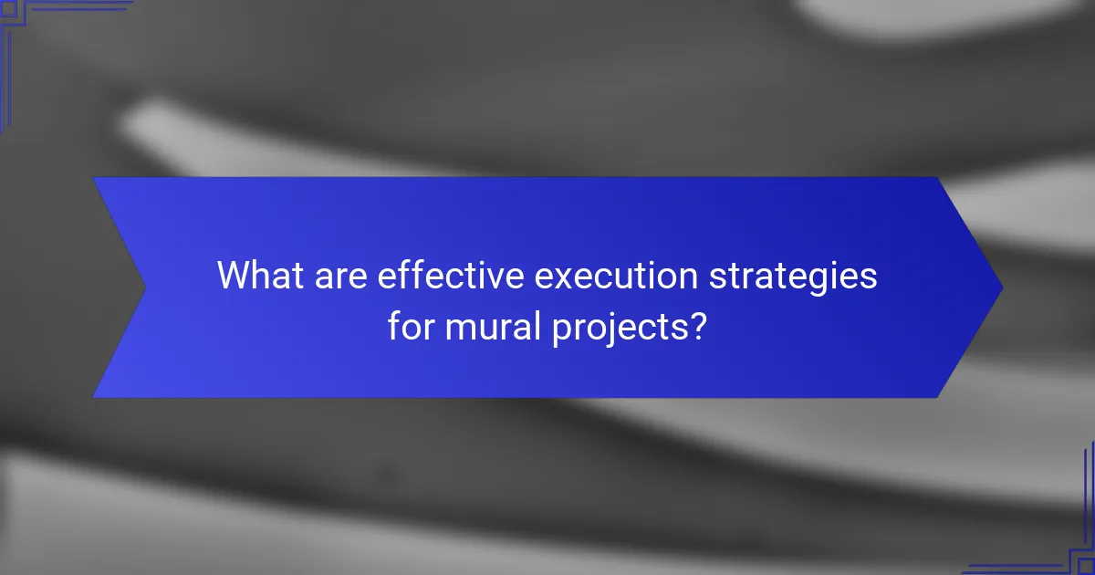 What are effective execution strategies for mural projects?
