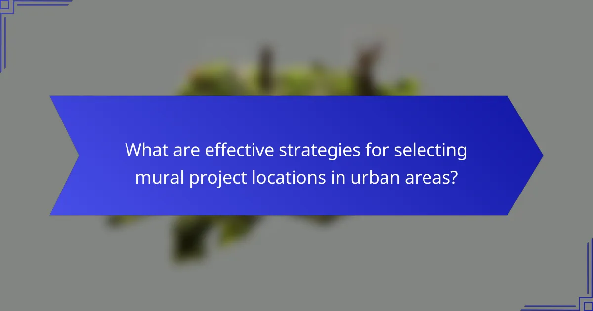 What are effective strategies for selecting mural project locations in urban areas?