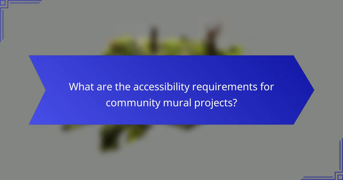 What are the accessibility requirements for community mural projects?
