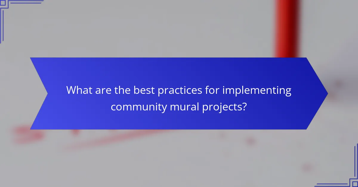 What are the best practices for implementing community mural projects?