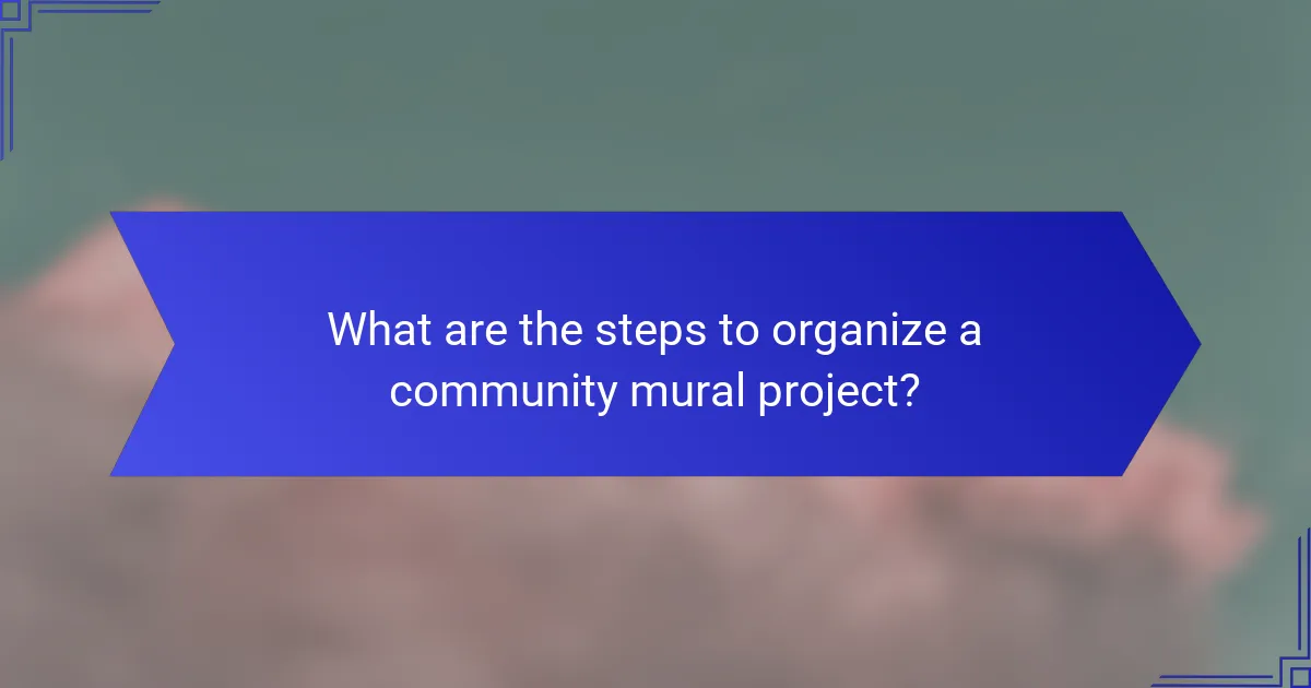 What are the steps to organize a community mural project?