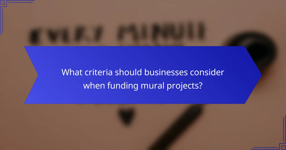 What criteria should businesses consider when funding mural projects?