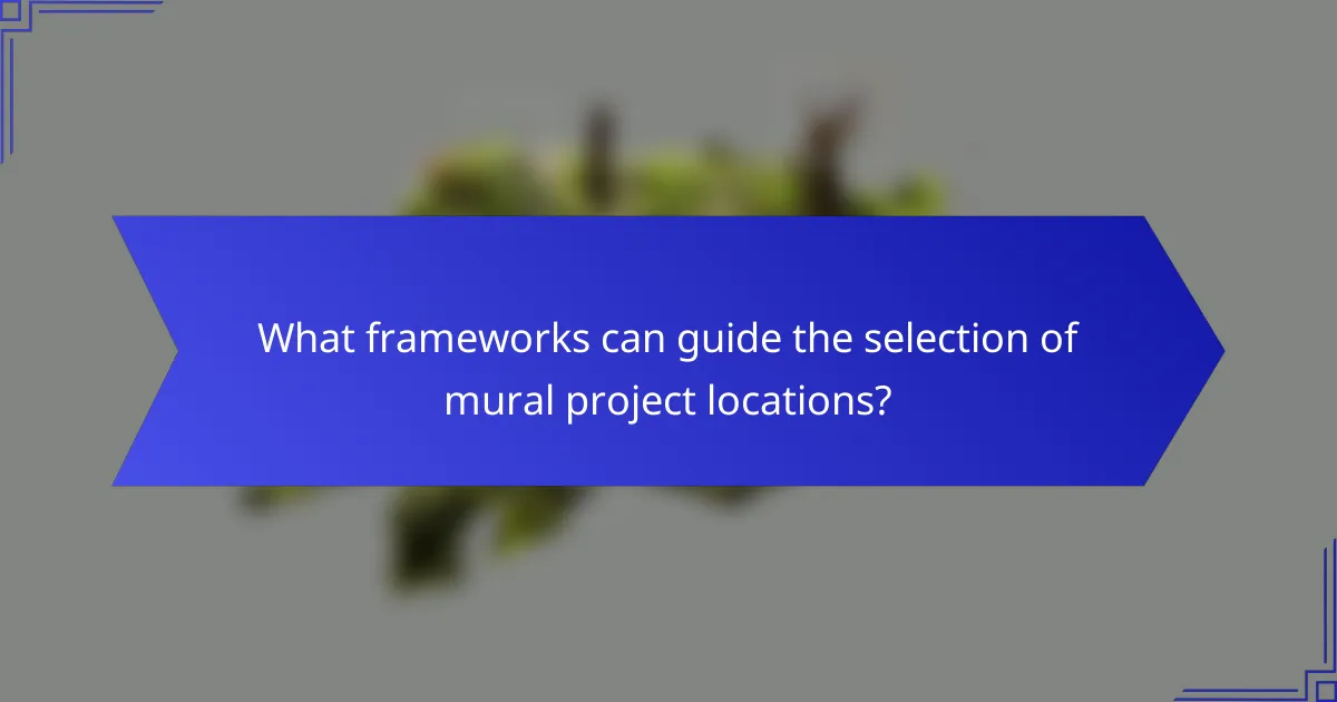 What frameworks can guide the selection of mural project locations?