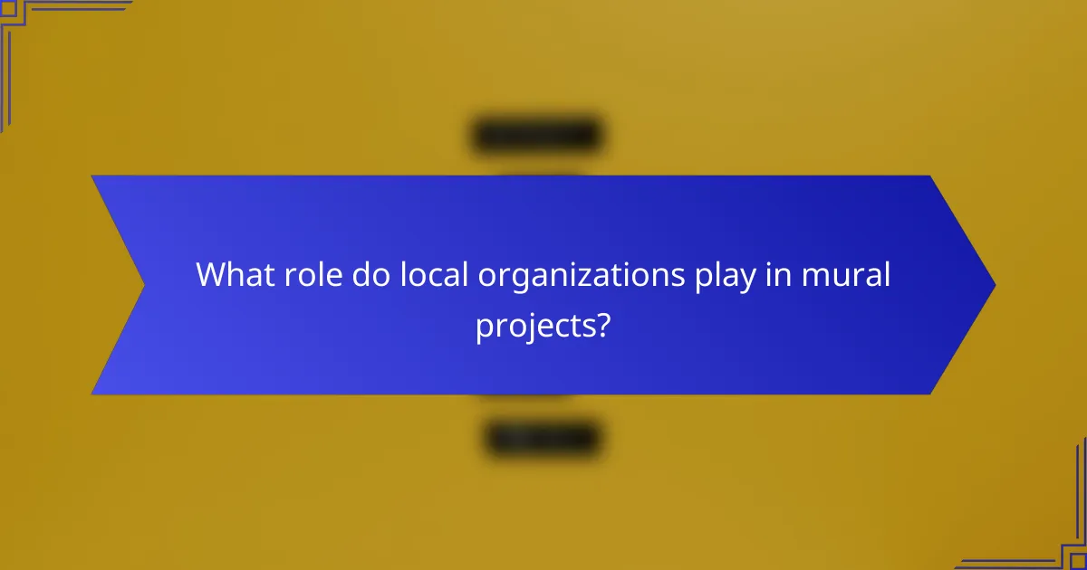 What role do local organizations play in mural projects?