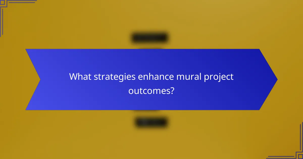 What strategies enhance mural project outcomes?