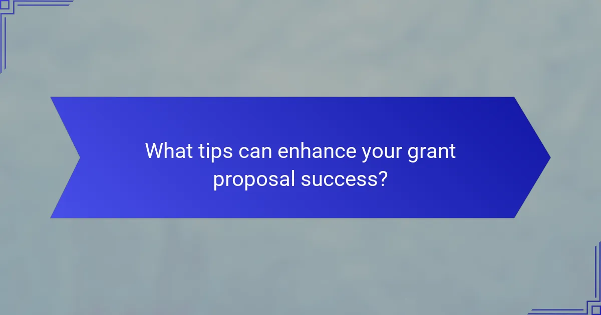 What tips can enhance your grant proposal success?