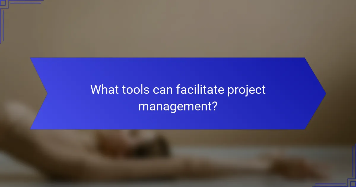 What tools can facilitate project management?